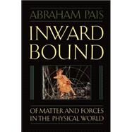 Inward Bound Of Matter and Forces in the Physical World by Pais, Abraham, 9780198519973