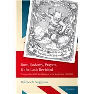 Rum, Sodomy, Prayers, and the Lash Revisited Winston Churchill and Social Reform in the Royal Navy, 1900-1915 by Seligmann, Matthew S., 9780198759973