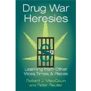 Drug War Heresies: Learning from Other Vices, Times, and Places by Robert J. MacCoun , Peter Reuter, 9780521799973