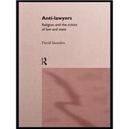 Anti-Lawyers: Religion and the Critics of Law and State by Saunders,David, 9781138879973