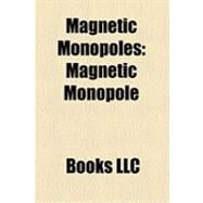 Magnetic Monopoles : Magnetic Monopole, 't Hooft-polyakov Monopole, Dyon, Wu-yang Monopole by , 9781156219973