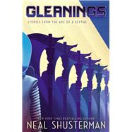 Gleanings Stories from the Arc of a Scythe by Shusterman, Neal, 9781534499973
