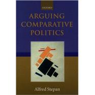 Arguing Comparative Politics by Stepan, Alfred, 9780198299974