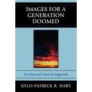 Images for a Generation Doomed The Films and Career of Gregg Araki by Hart, Kylo-Patrick R., 9780739139974
