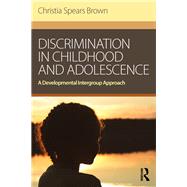 Discrimination in Childhood and Adolescence: A Developmental Intergroup Approach by Brown; Christia Spears, 9781138939974