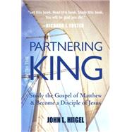 Partnering with the King : Study the Gospel of Matthew and Become a Disciple of Jesus by Hiigel, John L., 9781557259974