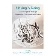 Making & Doing Activating STS through Knowledge Expression and Travel by Downey, Gary; Zuiderent-Jerak, Teun, 9780262539975