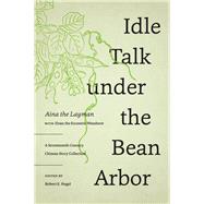 Idle Talk Under the Bean Arbor by Aina the Layman; Ziran the Eccentric Wanderer (CON); Hegel, Robert E., 9780295999975