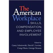 The American Workplace: Skills, Pay, and Employment Involvement by Edited by Casey Ichniowski , David I. Levine , Craig Olson , George Strauss, 9780521089975