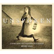 Unspoken: A Story From the Underground Railroad by Cole, Henry; Cole, Henry, 9780545399975