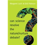 Can Science Resolve the Nature / Nurture Debate? by Lock, Margaret M.; Palsson, Gisli, 9780745689975