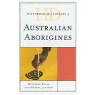Historical Dictionary of Australian Aborigines by Rolls, Mitchell; Johnson, Murray; Reynolds, Henry, 9780810859975