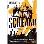 Somebody Scream! Rap Music's Rise to Prominence in the Aftershock of Black Power by Reeves, Marcus, 9780865479975