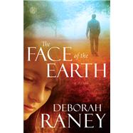 The Face of the Earth A Novel by Raney, Deborah, 9781416599975