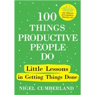 100 Things Productive People Do Little lessons in getting things done by Cumberland, Nigel, 9781529389975