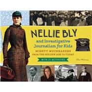 Nellie Bly and Investigative Journalism for Kids Mighty Muckrakers from the Golden Age to Today, with 21 Activities by Mahoney, Ellen, 9781613749975