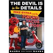 The Devil Is in the Details Mike Rypka and the Torchy's Tacos Story by Yaeger, Don, 9781629379975