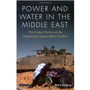 Power and Water in the Middle East The Hidden Politics of the Palestinian-Israeli Water Conflict by Zeitoun, Mark, 9781848859975
