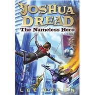 Joshua Dread: The Nameless Hero by BACON, LEE, 9780307929976
