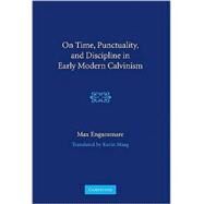 On Time, Punctuality, and Discipline in Early Modern Calvinism by Max Engammare , Translated by Karin Maag, 9780521769976