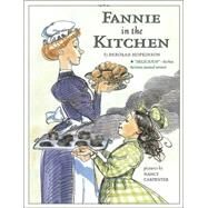 Fannie in the Kitchen The Whole Story from Soup to Nuts of How Fannie Farmer Invented Recipes with Precise Measurements by Hopkinson, Deborah; Carpenter, Nancy, 9780689869976