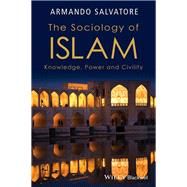 The Sociology of Islam Knowledge, Power and Civility by Salvatore, Armando, 9781119109976
