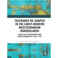 Tolerance Re-Shaped in the Early-Modern Mediterranean Borderlands: Travellers, Missionaries and Proto-Journalists by Tagliaferri; Filomena Viviana, 9781472479976