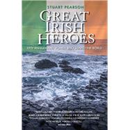 Great Irish Heroes Fifty Irishmen and Women Who Shaped the World by Pearson, Stuart, 9781784189976