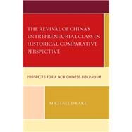 The Revival of China's Entrepreneurial Class in Historical-Comparative Perspective Prospects for a New Chinese Liberalism by Drake, Michael, 9781793619976