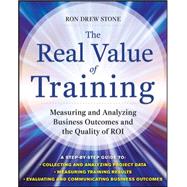 The Real Value of Training: Measuring and Analyzing Business Outcomes and the Quality of ROI by Stone, Ron, 9780071759977
