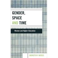 Gender, Space, and Time Women and Higher Education by Moss, Dorothy, 9780739109977