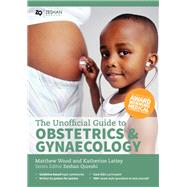 The Unofficial Guide to Obstetrics and Gyaenacology Core O&G Curriculum Covered: 300+ Multiple Choice Questions with Detailed Explanations and Key Subject Summaries by Wood BM MRCOG, Matthew; Lattey BMBS (Dist) MRes (Dist), Katherine; Qureshi BM MSc BSc (Hons) MRCPCH, Zeshan, 9780957149977