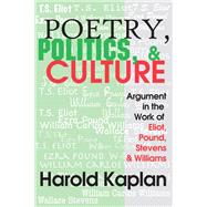 Poetry, Politics, and Culture: Argument in the Work of Eliot, Pound, Stevens, and Williams by Kaplan,Harold, 9781138529977