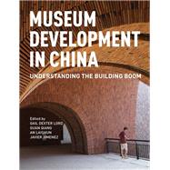Museum Development in China Understanding the Building Boom by Lord, Gail Dexter; Qiang, Guan; Laishun, An; Jimenez, Javier, 9781538109977