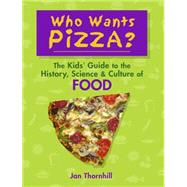 Who Wants Pizza? The Kids' Guide to the History, Science and Culture of Food by Thornhill, Jan, 9781897349977