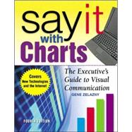 Say It With Charts: The Executives Guide to Visual Communication by Zelazny, Gene, 9780071369978