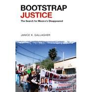 Bootstrap Justice The Search for Mexico's Disappeared by Gallagher, Janice K., 9780197649978