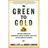 Green to Gold : How Smart Companies Use Environmental Strategy to Innovate, Create Value, and Build Competitive Advantage by Daniel C. Esty and Andrew S. Winston, 9780300119978