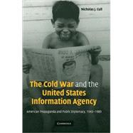 The Cold War and the United States Information Agency: American Propaganda and Public Diplomacy, 1945–1989 by Nicholas J. Cull, 9780521819978