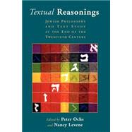 Textual Reasonings : Jewish Philosophy and Text Study at the End of the Twentieth Century by Ochs, Peter J., II, 9780802839978