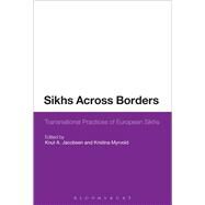 Sikhs Across Borders Transnational Practices of European Sikhs by Jacobsen, Knut A.; Myrvold, Kristina, 9781472529978