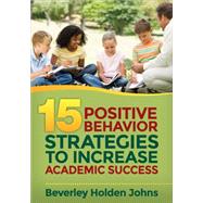 15 Positive Behavior Strategies to Increase Academic Success by Johns, Beverley Holden, 9781483349978
