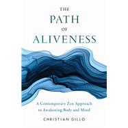 The Path of Aliveness A Contemporary Zen Approach to Awakening Body and Mind by Dillo, Christian, 9781611809978