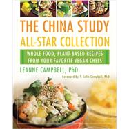 The China Study All-Star Collection Whole Food, Plant-Based Recipes from Your Favorite Vegan Chefs by Campbell, Leanne; Campbell, T. Colin, 9781939529978