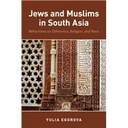 Jews and Muslims in South Asia Reflections on Difference, Religion, and Race by Egorova, Yulia, 9780199859979