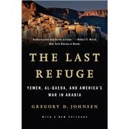 The Last Refuge Yemen, al-Qaeda, and America's War in Arabia by Johnsen, Gregory D., 9780393349979