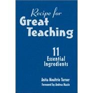 Recipe for Great Teaching : 11 Essential Ingredients by Anita Moultrie Turner, 9780761939979
