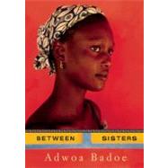 Between Sisters by Badoe, Adwoa, 9780888999979