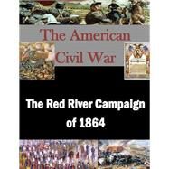 The Red River Campaign of 1864 by Naval War College; Penny Hill Press, 9781523239979