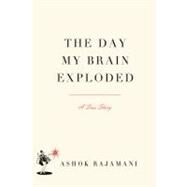 The Day My Brain Exploded A True Story by Rajamani, Ashok, 9781565129979